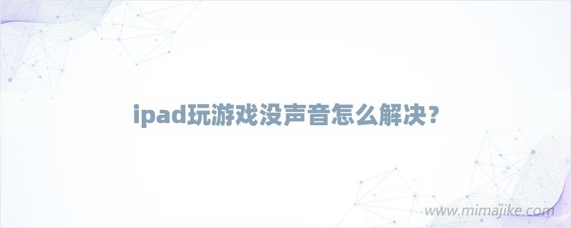 ipad玩游戏没声音怎么解决？-第1张图片