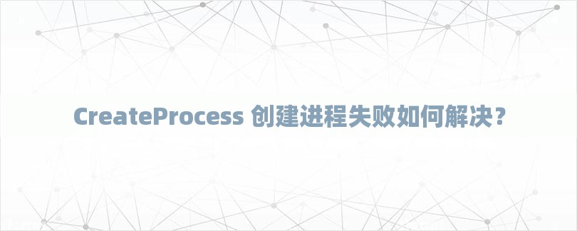 CreateProcess 创建进程失败如何解决？-第1张图片