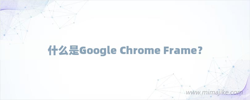 什么是Google Chrome Frame？-第1张图片